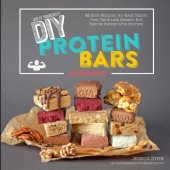 book DIY Protein Bars Cookbook: Easy, Healthy, Homemade No-Bake Treats That Taste Like Dessert, But Just Happen To Be Packed With Protein!