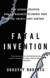 book Fatal invention : how science, politics, and big business re-create race in the twenty-first century