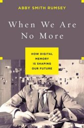 book When we are no more : how digital memory is shaping our future