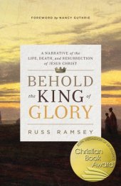 book Behold the king of glory : a narrative of the life, death, and resurrection of Jesus Christ