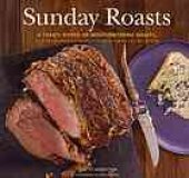 book Sunday roasts : a year's worth of mouthwatering roasts, from old-fashioned pot roasts to glorious turkeys and legs of lamb