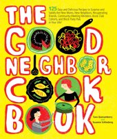 book The good neighbor cookbook : 125 easy and delicious recipes to surprise and satisfy the new moms, new neighbors, and more