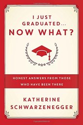 book I Just Graduated ... Now What? : Honest Advice for Navigating What Comes Next