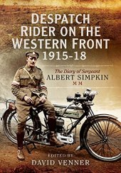 book Despatch rider on the Western Front 1915 - 18 : the diary of Sergeant Albert Simpkin MM