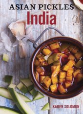 book Asian pickles : India: recipes for Indian sweet, sour, salty, and cured pickles and chutneys