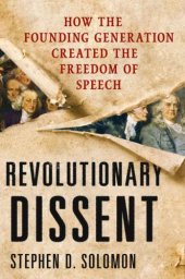 book Revolutionary Dissent: How the Founding Generation Created the Freedom of Speech