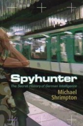 book Spyhunter : the secret history of German intelligence