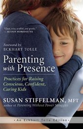 book Parenting with presence : practices for raising conscious, confident, caring kids