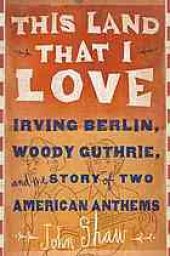 book This land that I love : Irving Berlin, Woody Guthrie, and the story of two American anthems