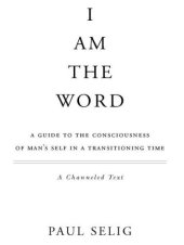 book I am the word : a guide to the consciousness of man's self in a transitioning time : a channeled text