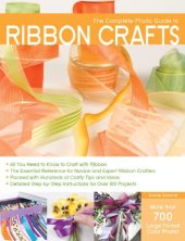 book The Complete Photo Guide to Ribbon Crafts: *All You Need to Know to Craft with Ribbon *The Essential Reference for Novice and Expert Ribbon Crafters ... Instructions for Over 100 Projects