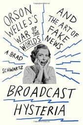 book Broadcast hysteria : Orson Welles's War of the worlds and the art of fake news