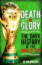 book Death or glory! : the dark history of the World Cup