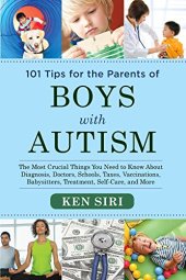 book 101 tips for the parents of boys with autism : the most crucial things you need to know about diagnosis, doctors, schools, taxes, vaccinations, babysitters, treatment, food, self-care, and more