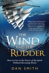 book The Wind and the Rudder : How to Live in the Power of the Spirit Without Becoming Weird