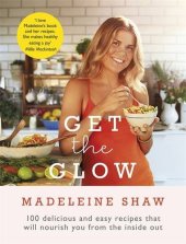 book Get The Glow : 100 Delicious and Easy Recipes That Will Nourish You from the Inside Out