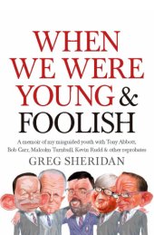 book When we were young & foolish : a memoir of my misguided youth with Tony Abbott, Bob Carr, Malcolm Turnbull, Kevin Rudd & other reprobates