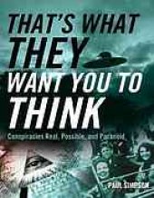 book That's what they want you to think : conspiracies real, possible, and paranoid