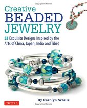 book Creative beaded jewelry : 33 exquisite designs inspired by the Arts of China, Japan, India and Tibet