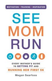 book See Mom Run: Every Mother's Guide to Getting Fit and Running Her First 5K