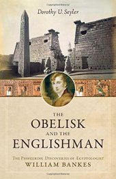 book The obelisk and the Englishman : the pioneering discoveries of Egyptologist William Bankes