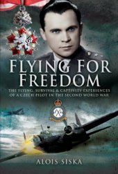 book Flying for Freedom: The Flying, Survival and Captivity Experiences of a Czech Pilot in the Second World War