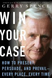 book Win Your Case: How to Present, Persuade, and Prevail--Every Place, Every Time