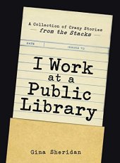 book I work at a public library : a collection of crazy stories from the stacks