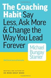 book The Coaching Habit: Say Less, Ask More & Change the Way You Lead Forever