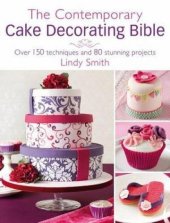 book The contemporary cake decorating Bible : over 100 techniques and 80 stunning projects /cLindy Smith