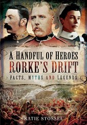 book A handful of heroes : Roke's drift--facts, myths and legends