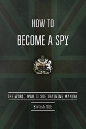 book How to become a spy : the World War II SOE training manual