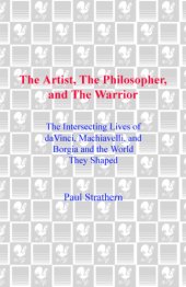 book The artist, the philosopher, and the warrior : the intersecting lives of da Vinci, Machiavelli, and Borgia and the world they shaped