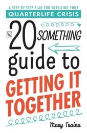 book The twenty something guide to getting it together : a step-by-step plan for surviving your quarterlife crisis