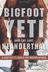 book Bigfoot, yeti, and the last Neanderthal : a geneticist's search for modern apemen