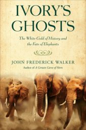 book Ivory's Ghosts : the White Gold Of History And The Fate Of Elephants