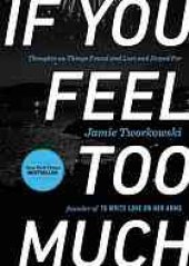 book If You Feel Too Much: Thoughts on Things Found and Lost and Hoped For