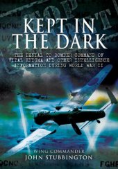 book Kept in the dark : the denial to Bomber Command of vital ULTRA and other intelligence information during World War II