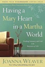 book Having a Mary heart in a Martha world : finding intimacy with God in the busyness of life