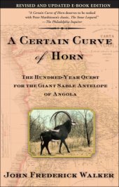 book A Certain Curve Of Horn : the Hundred-Year Quest For The Giant Sable Antelope Of Angola