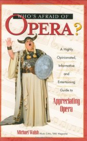 book Who's afraid of opera? : a highly opinionated, informative, and entertaining guide to appreciating opera