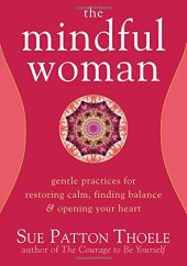 book The Mindful Woman: Gentle Practices for Restoring Calm, Finding Balance, and Opening Your Heart