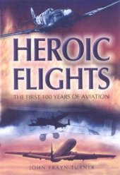 book Heroic flights : the first 100 years of aviation