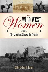 book Wild west women : fifty lives that shaped the frontier