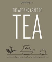 book The art and craft of tea : an enthusiast's guide to selecting, brewing, and serving exquisite tea