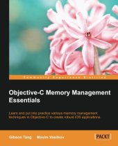 book Objective-C memory management essentials : learn to put into practice various memory management techniques in Objective-C to create robust iOS applications