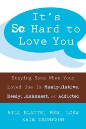 book It's so hard to love you : staying sane when your loved one is manipulative, needy, dishonest, or addicted