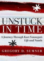 book Unstuck in Time. ; A Journey Through Kurt Vonnegut's Life and Novels