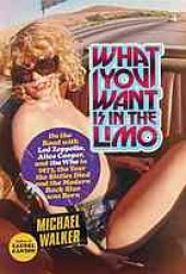 book What you want is in the limo : on the road with Led Zeppelin, Alice Cooper, and the Who in 1973, the year the sixties died and the modern rock star was born