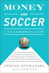 book Money and Soccer: A Soccernomics Guide: Why Chievo Verona, Unterhaching, and Scunthorpe United Will Never Win the Champions League, Why Manchester City, Roma, and Paris St. Germain Can, and Why Real Madrid, Bayern Munich, and MU Cannot Be Stopped